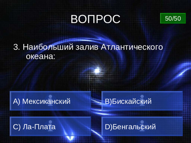ВОПРОС 50/50 3. Наибольший залив Атлантического океана: A) Мексиканский B) Бискайский C) Ла-Плата D) Бенгальский