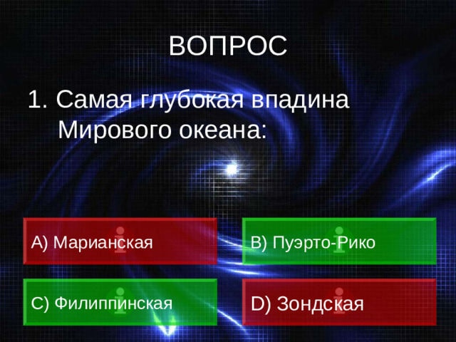 ВОПРОС 1. Самая глубокая впадина Мирового океана: A) Марианская B) Пуэрто-Рико C) Филиппинская D) Зондская