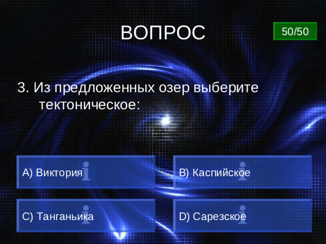 ВОПРОС 50/50 3. Из предложенных озер выберите тектоническое: А) Виктория B) Каспийское C) Танганьика D) Сарезское