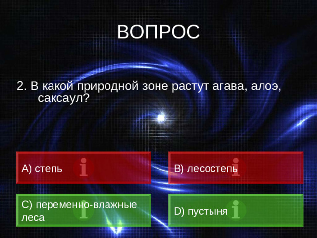ВОПРОС 2. В какой природной зоне растут агава, алоэ, саксаул? A) степь B) лесостепь C) переменно-влажные леса D) пустыня