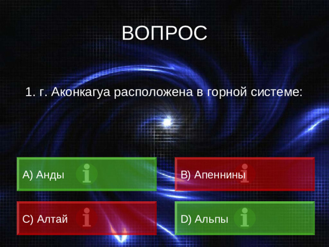 ВОПРОС 1. г. Аконкагуа расположена в горной системе: A) Анды B) Апеннины C) Алтай D) Альпы