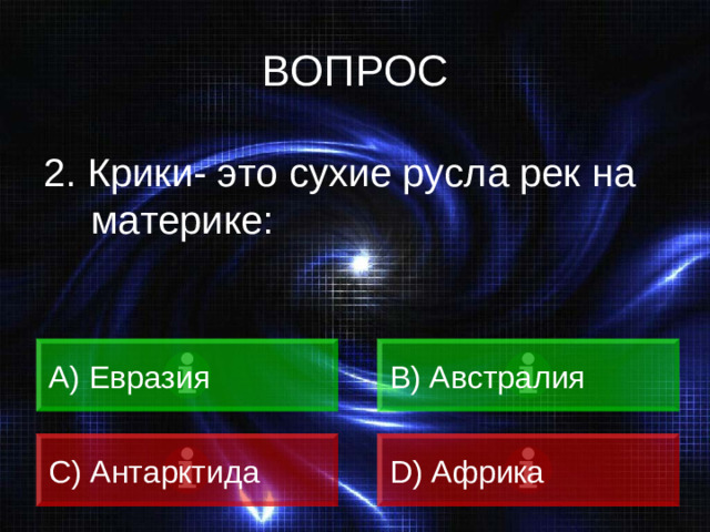 ВОПРОС 2. Крики- это сухие русла рек на материке: A) Евразия B) Австралия C) Антарктида D) Африка