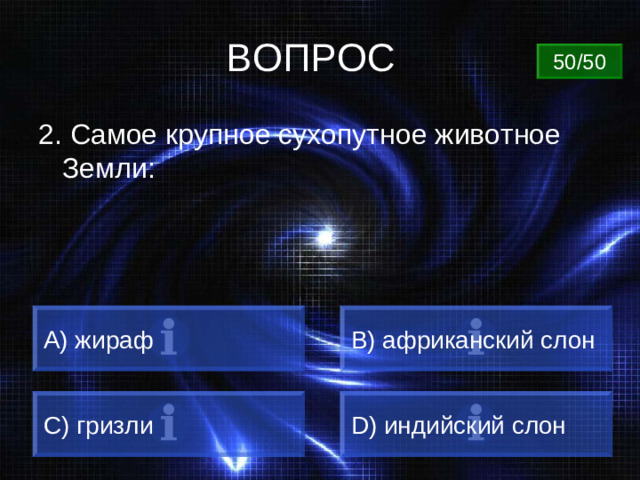 ВОПРОС 50/50 2. Самое крупное сухопутное животное Земли: А) жираф B) африканский слон C) гризли D) индийский слон