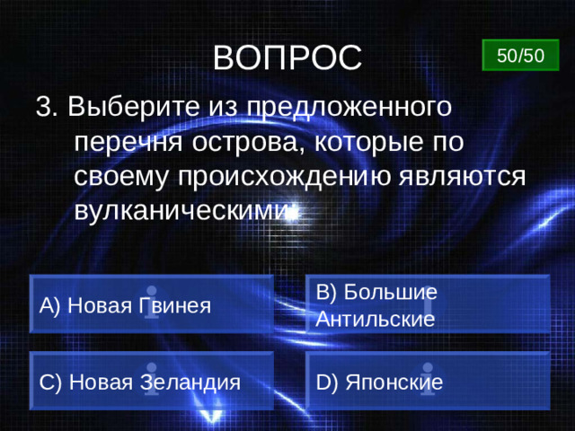 ВОПРОС 50/50 3. Выберите из предложенного перечня острова, которые по своему происхождению являются вулканическими: А) Новая Гвинея B) Большие Антильские C) Новая Зеландия D) Японские