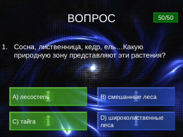 ВОПРОС 50/50 Сосна, лиственница, кедр, ель…Какую природную зону представляют эти растения? A) лесостепь B) смешанные леса C) тайга D) широколиственные леса