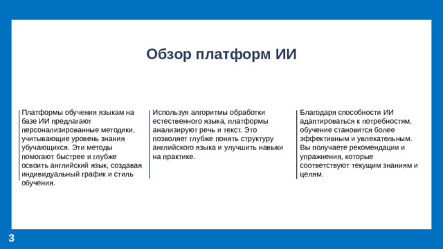Обзор платформ ИИ Платформы обучения языкам на базе ИИ предлагают персонализированные методики, учитывающие уровень знания убучающихся. Эти методы помогают быстрее и глубже освоить английский язык, создавая индивидуальный график и стиль обучения. Используя алгоритмы обработки естественного языка, платформы анализируют речь и текст. Это позволяет глубже понять структуру английского языка и улучшить навыки на практике. Благодаря способности ИИ адаптироваться к потребностям, обучение становится более эффективным и увлекательным. Вы получаете рекомендации и упражнения, которые соответствуют текущим знаниям и целям. 3