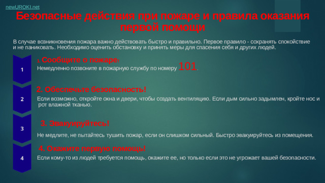 Безопасные действия при пожаре и правила оказания первой помощи В случае возникновения пожара важно действовать быстро и правильно. Первое правило - сохранять спокойствие и не паниковать. Необходимо оценить обстановку и принять меры для спасения себя и других людей. 1. Сообщите о пожаре ! Немедленно позвоните в пожарную службу по номеру 101 . 2. Обеспечьте безопасность! Если возможно, откройте окна и двери, чтобы создать вентиляцию. Если дым сильно задымлен, кройте нос и  рот влажной тканью. 3. Эвакуируйтесь! Не медлите, не пытайтесь тушить пожар, если он слишком сильный. Быстро эвакуируйтесь из помещения. 4. Окажите первую помощь! Если кому-то из людей требуется помощь, окажите ее, но только если это не угрожает вашей безопасности.
