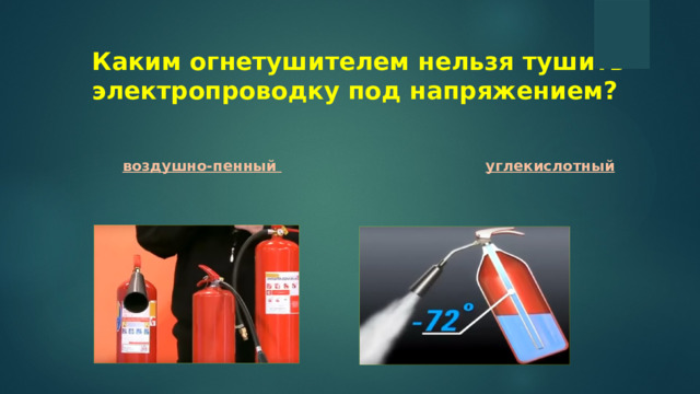 Каким огнетушителем нельзя тушить электропроводку под напряжением?     воздушно-пенный  углекислотный