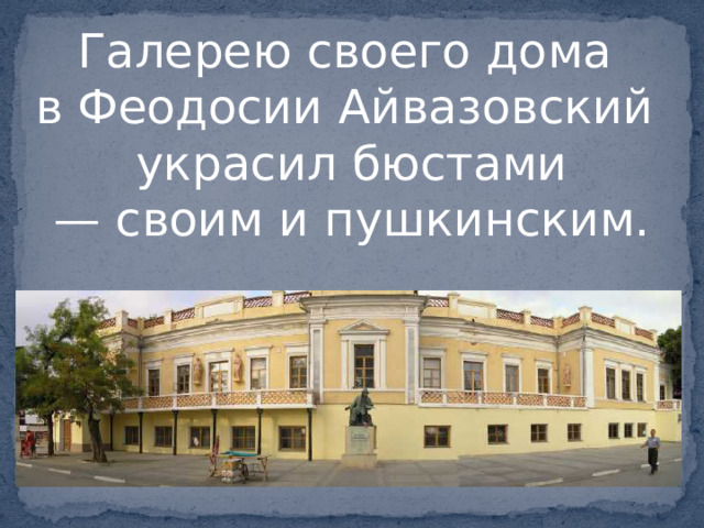 Галерею своего дома в Феодосии Айвазовский украсил бюстами — своим и пушкинским.