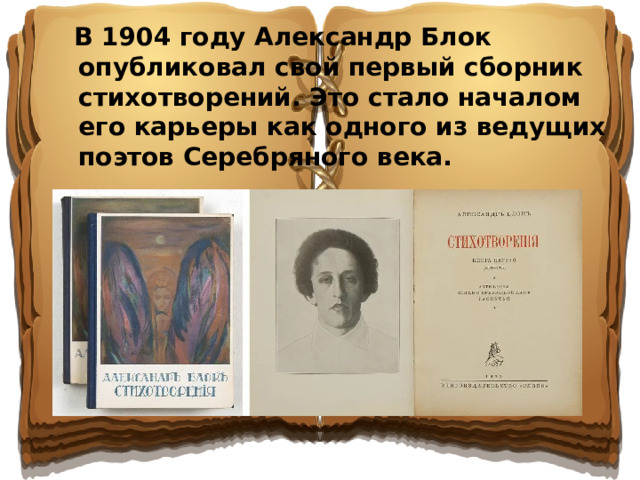В 1904 году Александр Блок опубликовал свой первый сборник стихотворений. Это стало началом его карьеры как одного из ведущих поэтов Серебряного века.