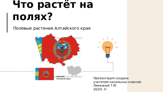 Что растёт на полях? Полевые растения Алтайского края Презентация создана учителем начальных классов: Лямкиной Т.М. 2025г.©