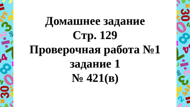 Домашнее задание  Стр. 129  Проверочная работа №1 задание 1  № 421(в)