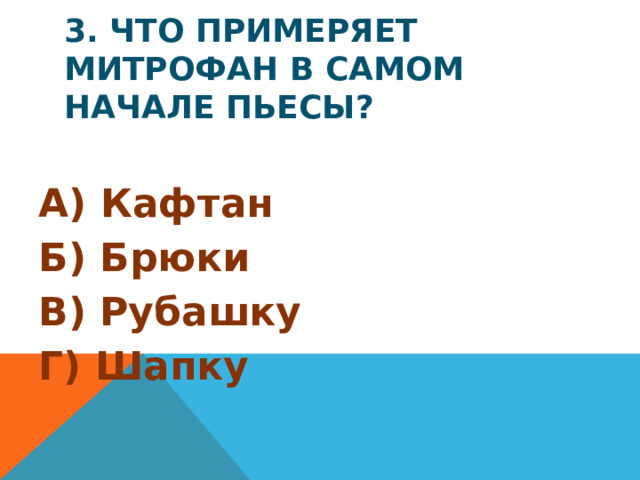 3. Что примеряет Митрофан в самом начале пьесы? А) Кафтан Б) Брюки В) Рубашку Г) Шапку