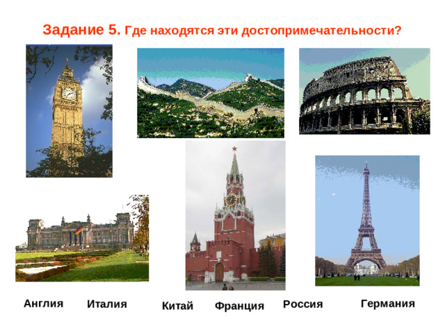 Задание 5. Где находятся эти достопримечательности? Германия Англия Россия Италия Китай Франция
