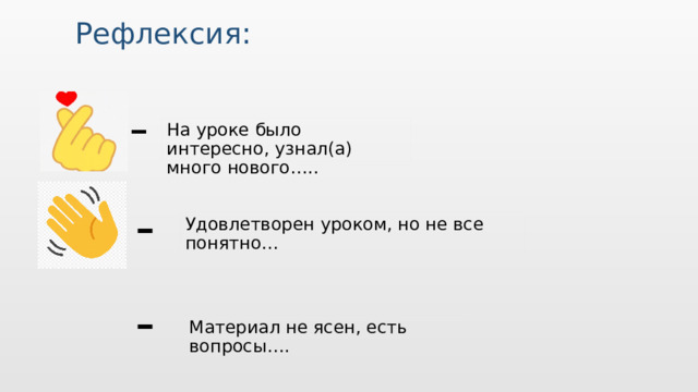 Рефлексия: На уроке было интересно, узнал(а) много нового….. Удовлетворен уроком, но не все понятно… Материал не ясен, есть вопросы….