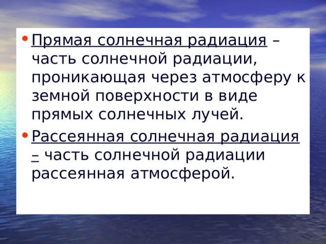 Прямая солнечная радиация – часть солнечной радиации, проникающая через атмосферу к земной поверхности в виде прямых солнечных лучей. Рассеянная солнечная радиация –