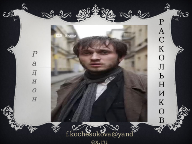Раскольников Радион f.kochesokova@yandex.ru