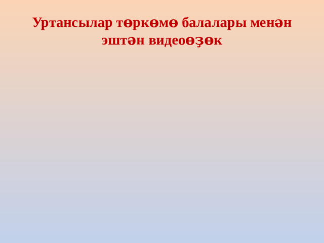 Уртансылар төркөмө балалары менән эштән видеоөҙөк