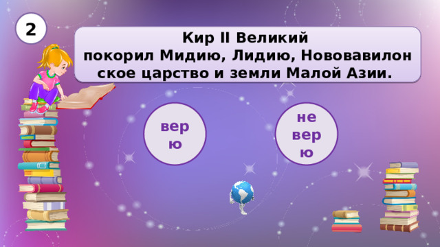 2 Кир II Великий покорил Мидию, Лидию, Нововавилонское царство и земли Малой Азии.  верю не верю