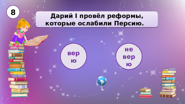 8 Дарий I провёл реформы, которые ослабили Персию. верю не верю