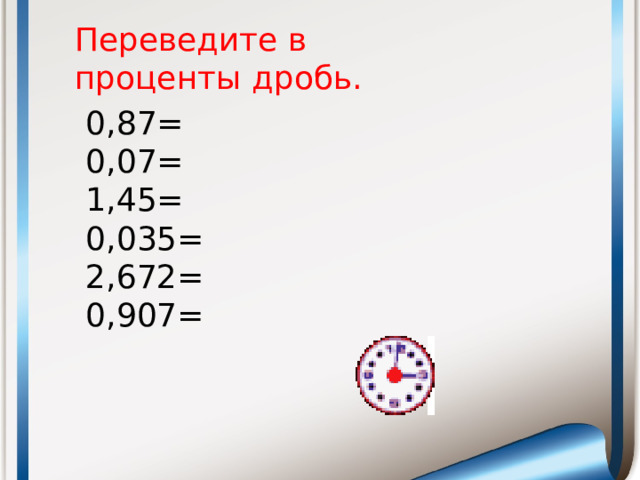 Переведите в проценты дробь. 0,87= 0,07= 1,45= 0,035= 2,672= 0,907=