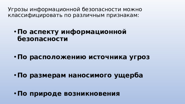 Угрозы информационной безопасности можно классифицировать по различным признакам:    По аспекту информационной безопасности  По расположению источника угроз  По размерам наносимого ущерба