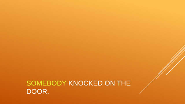 somebody knocked on the door.
