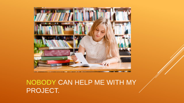 NOBODY can help me with my project.