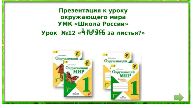 Презентация к уроку окружающего мира УМК «Школа России» 1 класс Урок №12 «Что это за листья?»
