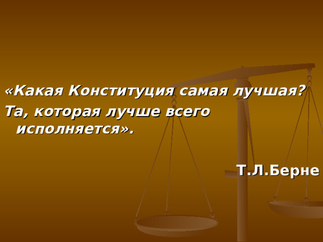 «Какая Конституция самая лучшая? Та, которая лучше всего исполняется».  Т.Л.Берне