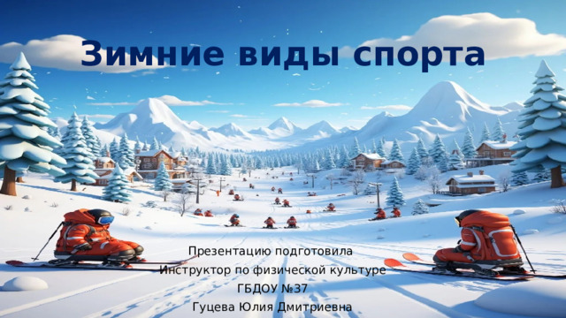 Зимние виды спорта Презентацию подготовила Инструктор по физической культуре ГБДОУ №37 Гуцева Юлия Дмитриевна