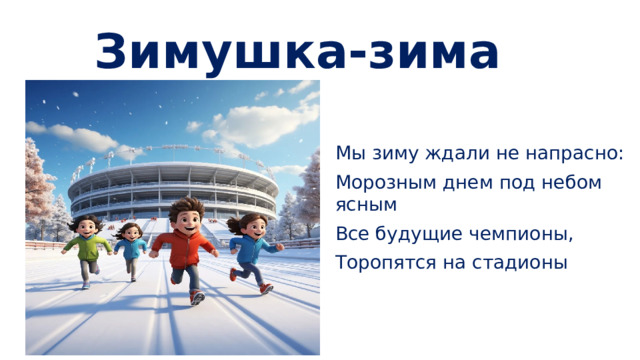 Зимушка-зима Мы зиму ждали не напрасно: Морозным днем под небом ясным Все будущие чемпионы, Торопятся на стадионы