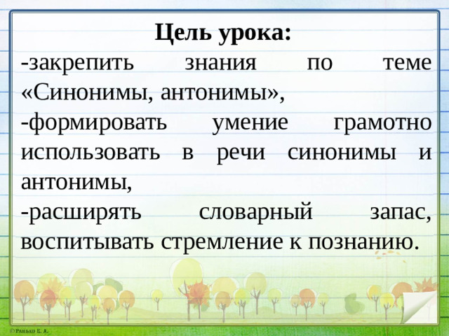 Цель урока:  -закрепить знания по теме «Синонимы, антонимы», -формировать умение грамотно использовать в речи синонимы и антонимы, -расширять словарный запас, воспитывать стремление к познанию.