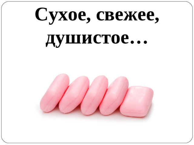 Сухое, свежее, душистое …
