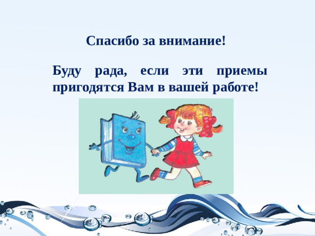 Спасибо за внимание! Буду рада, если эти приемы пригодятся Вам в вашей работе!