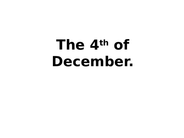 The 4 th of December.