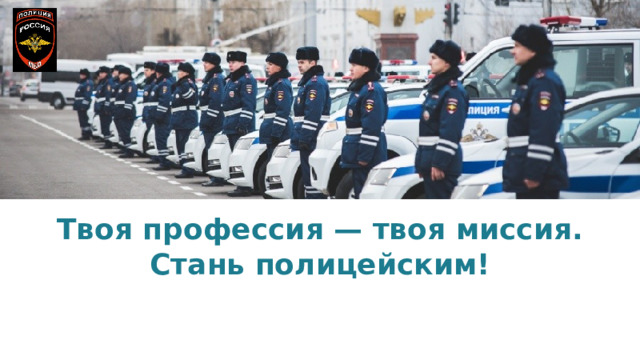 Твоя профессия — твоя миссия. Стань полицейским!