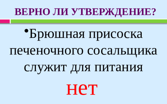 ВЕРНО ЛИ УТВЕРЖДЕНИЕ? Брюшная присоска печеночного сосальщика служит для питания нет