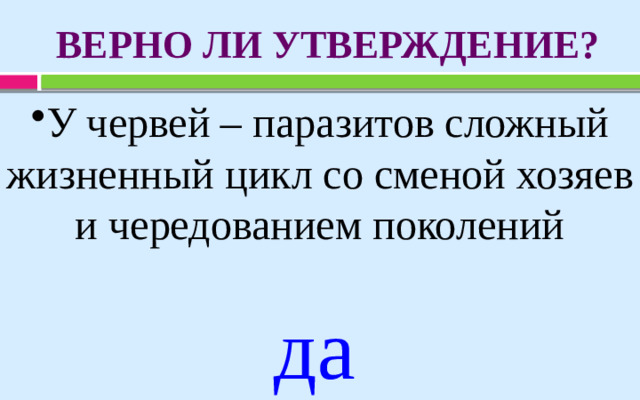 ВЕРНО ЛИ УТВЕРЖДЕНИЕ? У червей – паразитов сложный жизненный цикл со сменой хозяев и чередованием поколений да