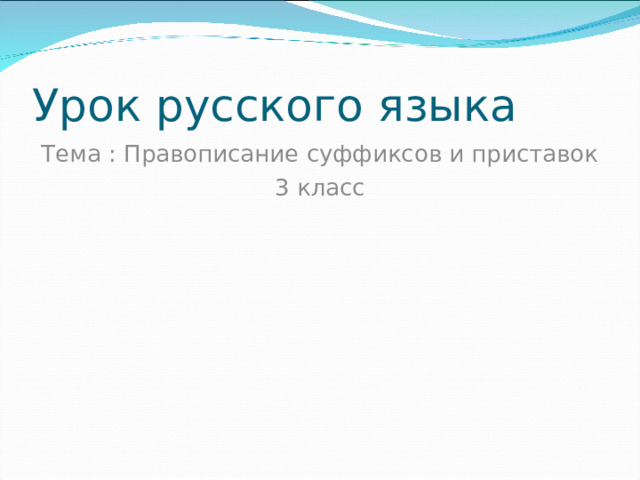 Урок русского языка Тема : Правописание суффиксов и приставок 3 класс