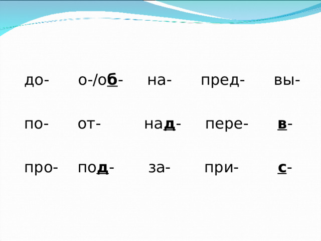 до- о-/о б - на- пред- вы-  по- от- на д - пере- в -  про- по д - за- при- с -