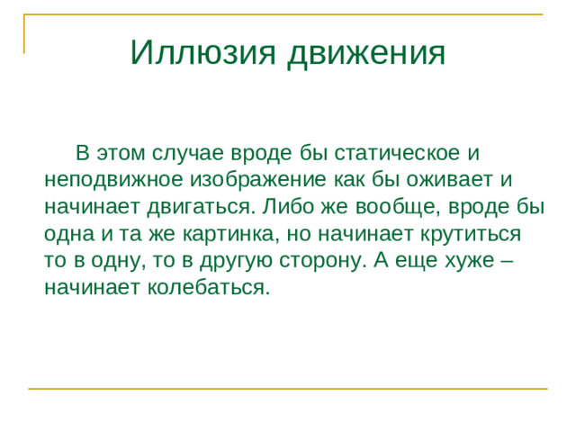 Иллюзия движения  В этом случае вроде бы статическое и неподвижное изображение как бы оживает и начинает двигаться. Либо же вообще, вроде бы одна и та же картинка, но начинает крутиться то в одну, то в другую сторону. А еще хуже – начинает колебаться.