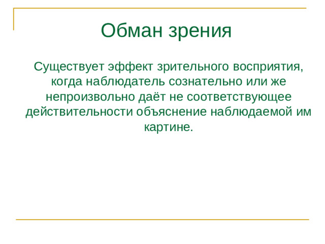 Обман зрения Существует эффект зрительного восприятия, когда наблюдатель сознательно или же непроизвольно даёт не соответствующее действительности объяснение наблюдаемой им картине.