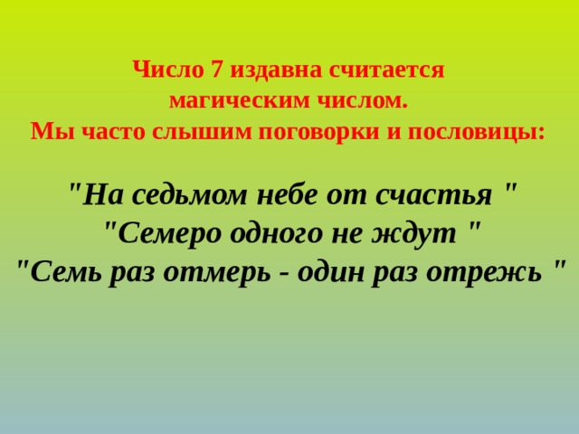 Число 7 издавна считается магическим числом. Мы часто слышим поговорки и пословицы:   
