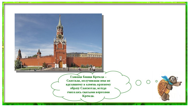 Главная башня Кремля – Спасская, получившая имя по вделанному в камень вратному образу Спасителя, всегда считалась святыми воротами Кремля.