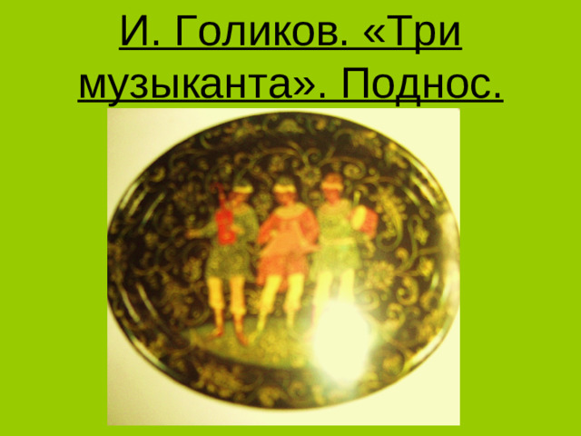 И. Голиков. «Три музыканта». Поднос.