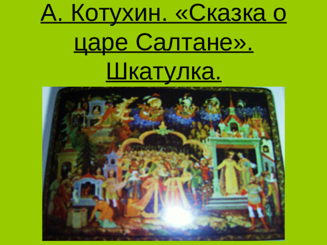 А. Котухин. «Сказка о царе Салтане». Шкатулка.