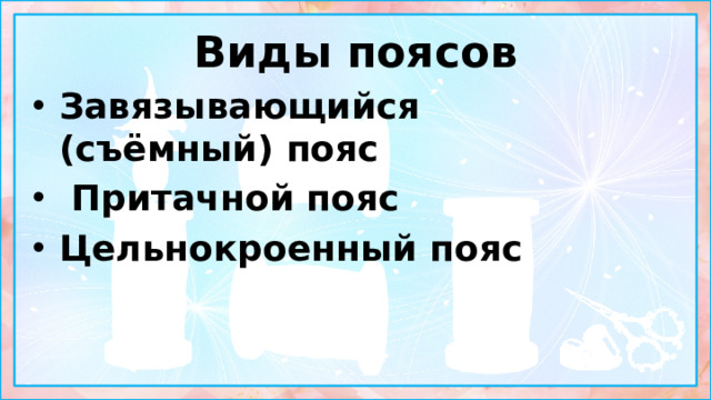 Виды поясов Завязывающийся (съёмный) пояс  Притачной пояс Цельнокроенный пояс