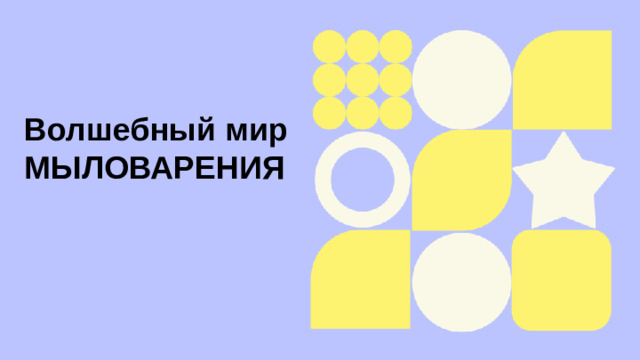 Волшебный мир МЫЛОВАРЕНИЯ