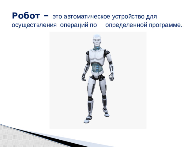 Робот – это автоматическое устройство для осуществления операций по определенной программе.